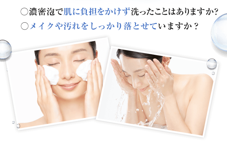 濃密な泡で肌に負担をかけず洗えていますか